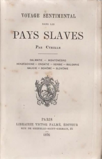 Voyage sentimental dans les pays Slaves. Dalmatie - Monténégro - Herzégovine - Croatie - Serbie - Bulgarie - Galicie - Bohême – Slovénie